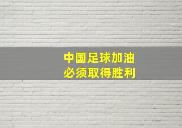 中国足球加油 必须取得胜利